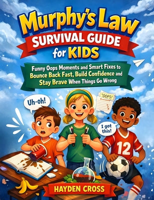 Murphy's Law Survival Guide for Kids: Funny Oops Moments and Smart Fixes to Bounce Back Fast, Build Confidence and Stay Brave When Things Go Wrong by Hayden Cross book cover