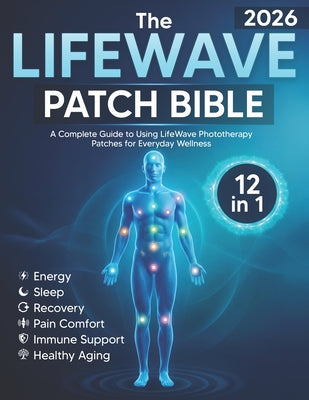The LifeWave Patch Bible 2026: [12-in-1] A Complete Guide to Using LifeWave Phototherapy Patches for Energy, Sleep, Recovery, Pain Comfort, Immune Sup by Kara Ellison book cover