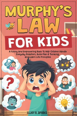 Murphy Law Book for Kids: A Funny and Empowering Book to Help Children Handle Everyday Disasters, Build Plan B Thinking, and Learn Life Principles by Elliot B. Sparks book cover