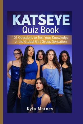 Katseye Quiz Book: 101 Questions to Test Your Knowledge of the Global Girl Group Sensation by Kyla Matney book cover