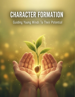 Character Formation: Guiding Young Minds To Their Potential by Marcus Williams book cover