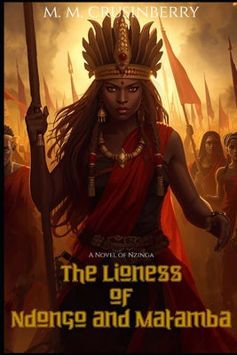The Lioness of Ndongo and Matamba: A Novel of Nzinga by M. M. Crusinberry book cover
