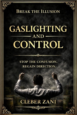Gaslighting and Control (3 Book Box Set): Stop the Confusion. Regain Direction. by Cleber Zani book cover