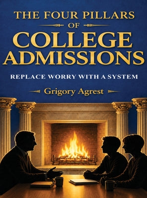 The Four Pillars of College Admissions: Replace Worry with a System by Grigory Agrest book cover