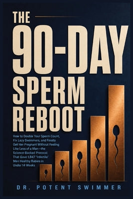 The 90-Day Sperm Reboot: How to Double Your Sperm Count, Fix Lazy Swimmers, and Finally Get Her Pregnant Without Feeling Like Less of a Man-the Scienc by Dr Potent Swimmer book cover