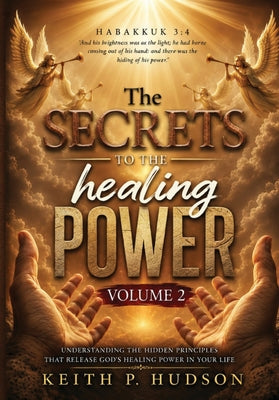 The Secrets to the Healing Power Volume 2 by Keith P. Hudson book cover