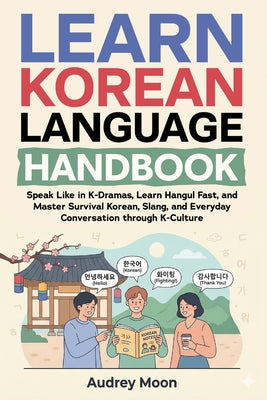 Learn Korean Language Handbook: Speak Like in K-Dramas, Learn Hangul Fast, and Master Survival Korean, Slang, and Everyday Conversation through K-Cult by Mi Sun Choi book cover