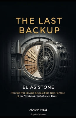 The Last Backup: How the War in Syria Revealed the True Purpose of the Svalbard Global Seed Vault by Elias Stone book cover