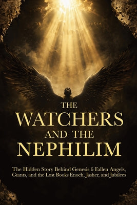 The Watchers and the Nephilim: The Hidden Story Behind Genesis 6 Fallen Angels, Giants, and the Lost Books Enoch, Jasher, and Jubilees : Every Passage by Ancient Path Publishing book cover