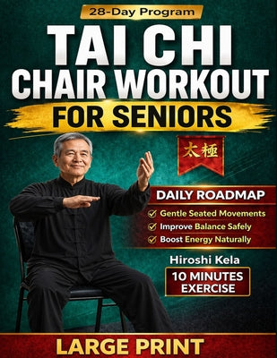 Tai Chi Chair Workout for Seniors: Gentle Seated Exercises Chart to Improve Balance, Reduce Pain, Boost Mobility, and Stay Active Safely at Any Age in by Hiroshi Kela book cover