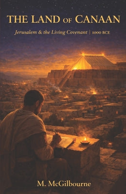 The Land of Canaan: Jerusalem & the Living Covenant Rise of Hebrew Ethical Monotheism 1000 BCE by Michael McGilbourne book cover