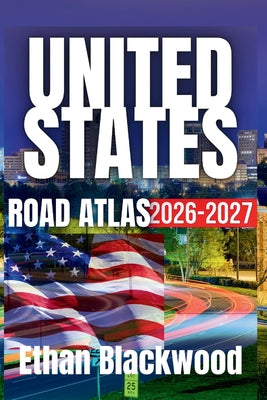 The United States Road Atlas 2026-2027: The Ultimate Guide to Exploring America's Highways and Scenic Routes by Ethan Blackwood book cover