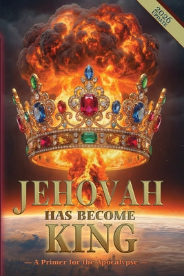 Jehovah Has Become King: A Primer for the Apocalypse by Robert King book cover