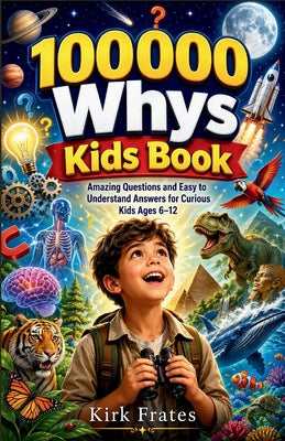100000 whys kids book: Amazing questions and easy to understand answers for curious kids ages 6-12 by Kirk Frates book cover