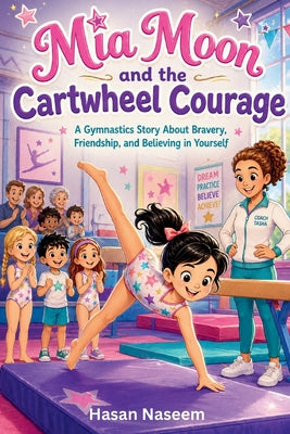 Mia Moon and the Cartwheel Courage: A Gymnastics Story About Bravery, Friendship, and Believing in Yourself by Hasan Naseem book cover
