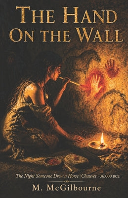 The Hand on the Wall: The Night Someone Drew a Horse Chauvet 36,000 BCE by Michael McGilbourne book cover