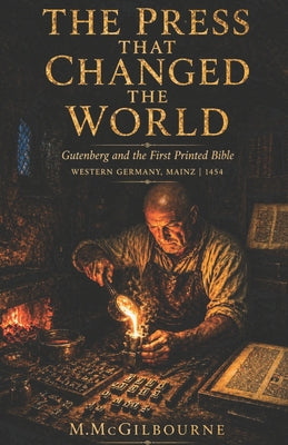 The Press That Changed the World: Gutenberg and the First Printed Bible Western Germany, Mainz 1454 by Michael McGilbourne book cover