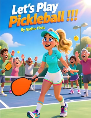 Let's Play Pickleball !!!: A Heartwarming Pickleball Story About Community, Kindness, Sportsmanship, Team Spirit, and the Joy of Recreational Play by Nadine Pinks book cover