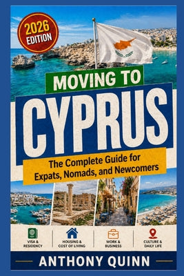 Moving to Cyprus: The Complete Guide for Expats, Nomads, and Newcomers by Anthony Quinn book cover