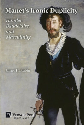 Manet's Ironic Duplicity: Hamlet, Baudelaire, and Masculinity (Premium color) by James H. Rubin book cover