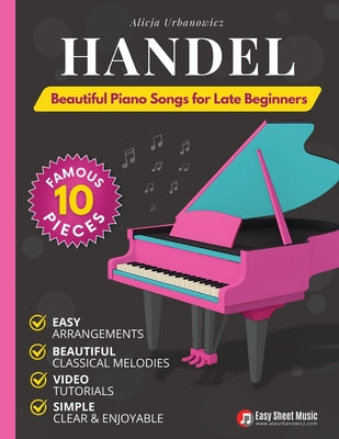 Handel - Beautiful Piano Songs for Late Beginners: 10 Famous Pieces: Passacaglia, Sarabande, Hallelujah Chorus, Joy to the World - Easy Medium Sheet M by Alicja Urbanowicz book cover