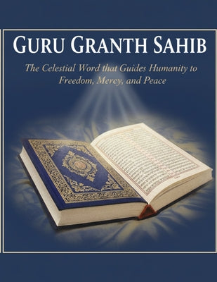 Guru Granth Sahib: The Celestial Word that Guides Humanity to Freedom, Mercy, and Peace by Mohan Chandra Uprety book cover