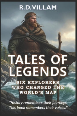 Book cover of Tales of Legends: Six Explorers Who Changed the World's Map: Pytheas, Leif Erikson, Marco Polo, Ibn Battuta, Zheng He & Bartolomeu Dias by Villam, R. D.