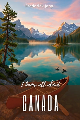 I know everything about Canada: A living history from the St. Lawrence River to the Rocky Mountains by Je Sais Tout book cover