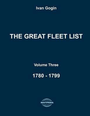 Book cover of The Great Fleet List. Volume Three. 1780 - 1799: Fighting ships of the world 1780 - 1799. by Gogin, Ivan