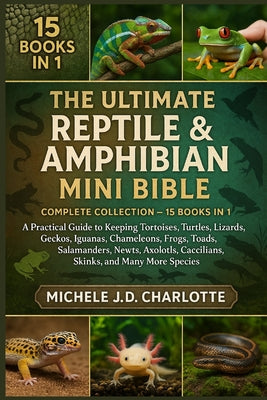 THE ULTIMATE Reptile & AMPHIBIAN MINI BIBLE: Complete Collection - 15 Books in 1 by Michele J. D. Charlotte book cover