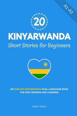 20 Kinyarwanda Short Stories for Beginners: An English-Kinyarwanda Dual-Language Book for Easy Reading and Learning by Ahmet Neseli book cover