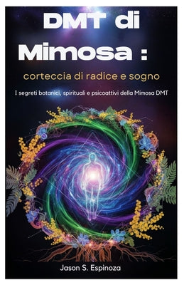 DMT di Mimosa: corteccia di radice e sogno: I segreti botanici, spirituali e psicoattivi della Mimosa DMT by Jason S. Espinoza book cover