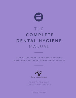 The Complete Dental Hygiene Manual: Detailed Systems to Run Your Hygiene Department and Treat Periodontal Disease by Chris Green DMD book cover