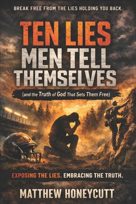 Book cover of Ten Lies Men Tell Themselves: And the Truth of God That Sets Them Free by Honeycutt, Matthew