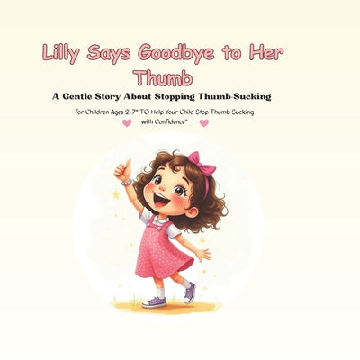 Book cover of Lilly Says Goodbye to Her Thumb: A Gentle Story About Stopping Thumb-Sucking for Children Ages 2-7" Help Your Child Stop Thumb Sucking with Confidence by Wonder, M. B.