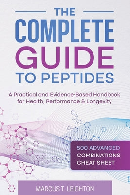 The Complete Guide to Peptides: A Practical and Evidence-Based Handbook for Health, Performance & Longevity by Marcus T. Leighton book cover
