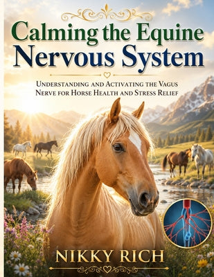 Calming the Equine Nervous System: Understanding and Activating the Vagus Nerve for Horse Health and Stress Relief by Nikky Rich book cover