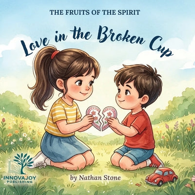 Book cover of Love in the Broken Cup: A Christian Picture Book About Love, Honesty, and Kindness for Children Ages 3-6 (Fruits of the Holy Spirit) by Stone, Nathan