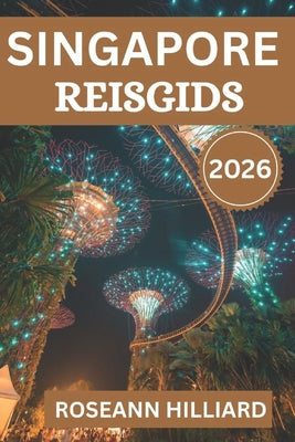 Singapore Reisgids 2026: Ontdek iconische bezienswaardigheden, verborgen pareltjes en culinaire avonturen in de Leeuwenstad by Roseann Hilliard book cover
