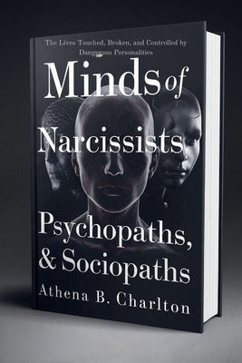 Book cover of Minds of Narcissists, Psychopaths, & Sociopaths: The Lives Touched, Broken, and Controlled by Dangerous Personalities by Charlton, Athena B.
