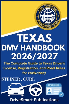 Texas DMV Handbook 2026/2027: The Complete Guide to Texas Driver's License, Registration, and Road Rules for 2026/2027 by Steiner Curl book cover