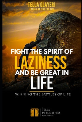 Book cover of Fight The Spirit Of Laziness And Be Great In Life: Winning The Battles Of Life by Olayeri, Tella