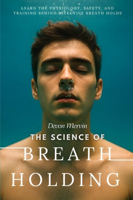 The Science of Breath Holding: Learn the Physiology, Safety, and Training Behind Effective Breath Holds by Trent Alger book cover