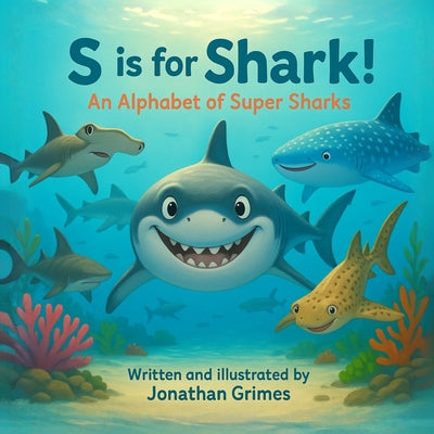 Book cover of S is for Shark!: A fun ocean animal ABC book for toddlers and preschoolers who love sharks and sea creatures by Grimes, Jonathan