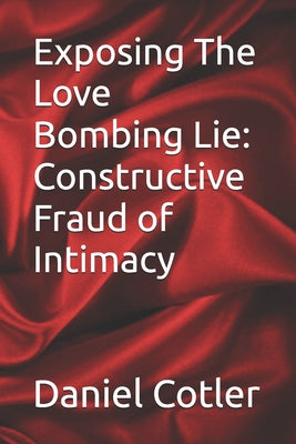 Exposing The Love Bombing Lie: Constructive Fraud of Intimacy by Daniel Ryan Cotler book cover