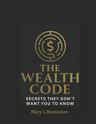 The Wealth Code: Secrets They Don't Want You To Know by Mary L. Boccadoro book cover