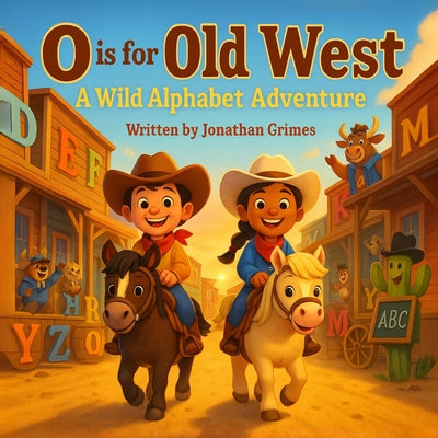 Book cover of O is for Old West: A Wild Alphabet Adventure: A Fun Western ABC Book for Toddlers and Early Readers by Grimes, Jonathan