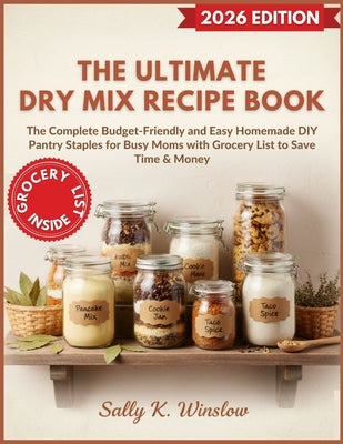 The Ultimate Dry Mix Recipe Book: The Complete Budget-Friendly and Easy Homemade DIY Pantry Staples for Busy Moms with Grocery List to Save Time & Mon by Winslow, Sally K. book cover