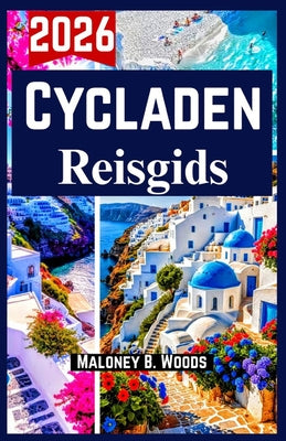Cycladen Reisgids 2026: Ontdek de hoogtepunten, eilandhop geheimtips, budget & avontuur by Maloney B. Woods book cover