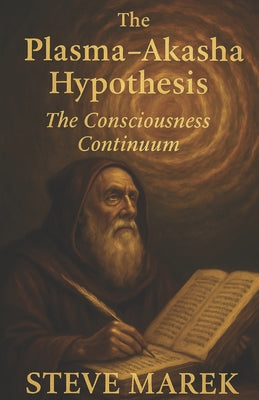 The Plasma-Akasha Hypothesis: The Consciousness Continuum by Steve Marek book cover
